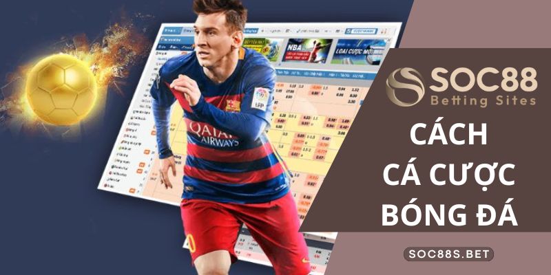 Cách Cá Cược Bóng Đá SOC88 - Nền Tảng Cá Độ Thể Thao Hàng Đầu Hiểu quy tắc cách cá cược bóng đá đơn giản tại SOC88