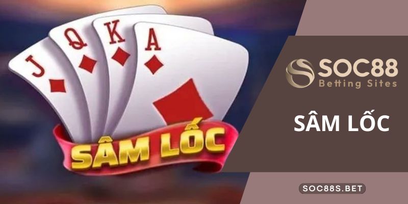 Sâm Lốc SOC88 Là Gì? Hướng Dẫn Cách Chơi Đơn Giản Chi Tiết